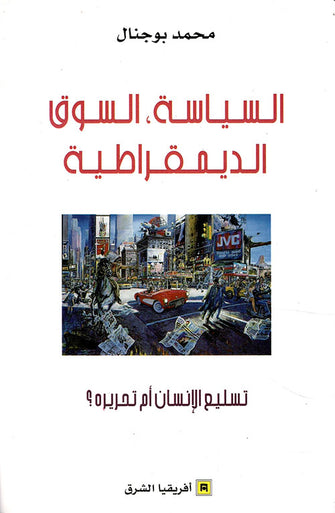 السياسة , السوق الديمقراطية  ( تسليع الإنسان أم تحريره  ) - محمد بوجنال