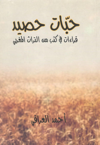 حبات حصيد( قراءات في كتب من كتب من التراث المغربي ) - أحمد العراقي