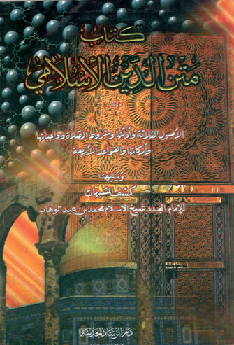 متن الدين الإسلامي ( الأصول الثلاثة و أدلتها و شروط الصلاة و واجباتها و أركانها و القواعد الأربعة )  - محمد بن عبد الوهاب