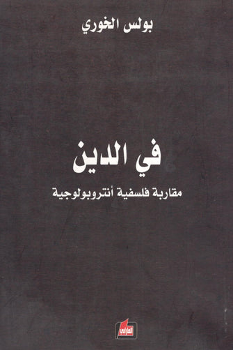 في الدين مقاربة فلسفية أنتروبولوجية - بولس الخوري
