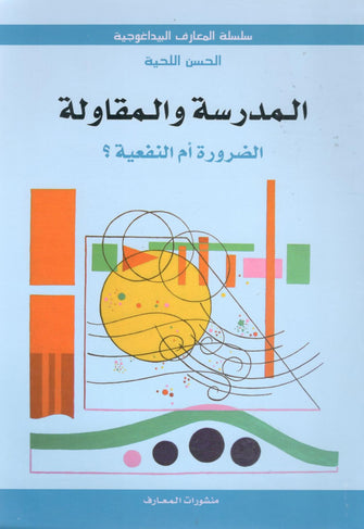 سلسلة المعارف البيداغوجية : المدرسة و المقتولة ( الضرورة أم النفعية ) - الحسن اللحية