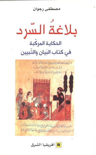 بلاغة السرد ( الحكاية المركبة في كتاب البيان و التبيين ) - مصطفى رجوان