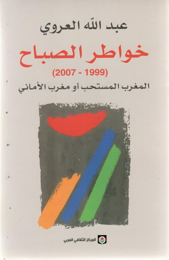 خواطر الصباح 1999-2007 المغرب المستحب أو مغرب الأماني - عبد الله العروي