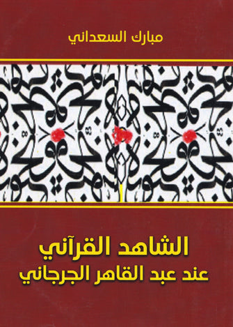الشاهد القرآني عند عبد القاهر الجرجاني - مبارك السعداني