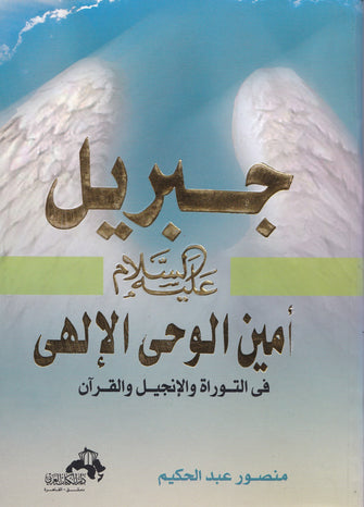 جبريل عليه السلام أمين الوحي الإلهي في التوراة والإنجيل والقرآن - منصور عبد الحكيم
