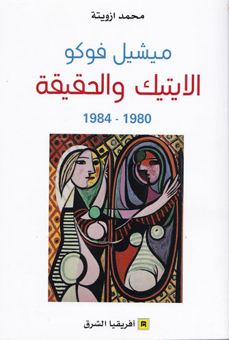 ميشل فوكو :  الايتيك و الحقيقة 1980- 1984 - محمد ازويتة