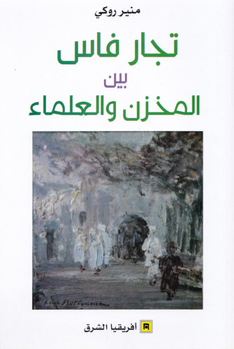 تجار فاس بين المحزن والعلماء - منير روكي