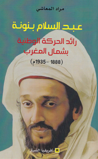 عبد السلام بنونة رائد الحركة الوطنية بشمال المغرب ( 1888-1935 م ) - مراد المعاشي
