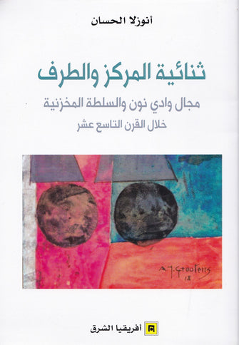 ثنائية المركز والطرف مجال وادي نون و السلطة المخزنية خلال القرن التاسع عشر - أنزولا الحسان