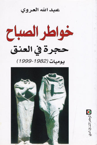 خواطر الصباح حجرة في العنق 1982-1999  - عبد الله العروي