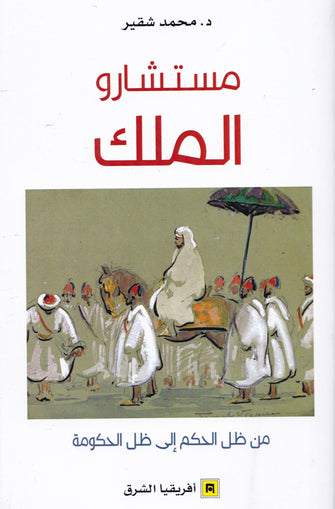 مستشارو الملك ( من ظل الحكم إلى ظل الحكومة) - محمد الشقير