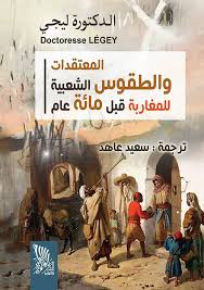المعتقدات و الطقوس الشعبية للمغاربة قبل مائة عام - الدكتورة ليجي
