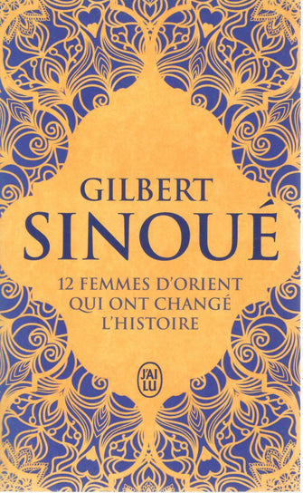12 femmes d'orient qui ont changé l'histoire - gilbert sinoué